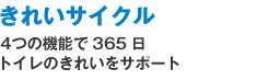 きれいサイクル：4つの機能で365日トイレのきれいをサポート